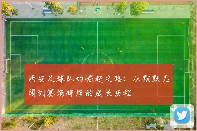 西安足球队的崛起之路：从默默无闻到赛场辉煌的成长历程