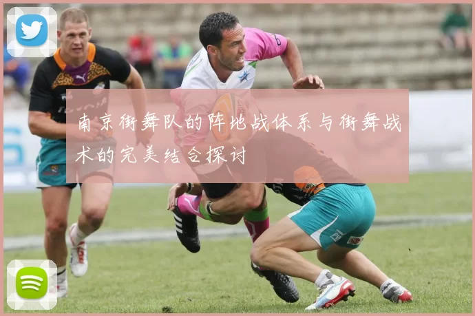 南京街舞队的阵地战体系与街舞战术的完美结合探讨