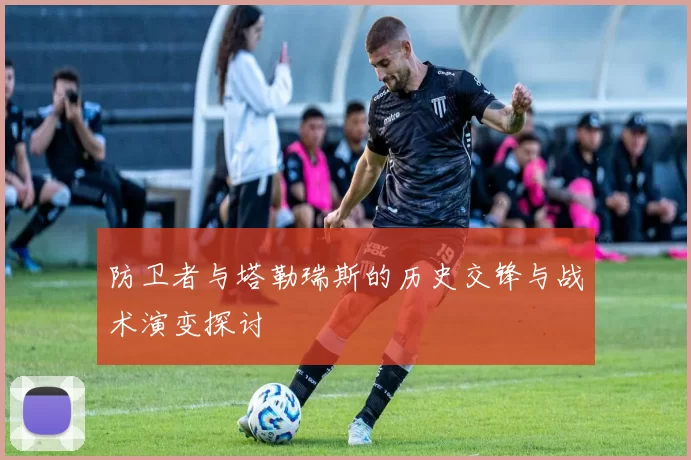 防卫者与塔勒瑞斯的历史交锋与战术演变探讨