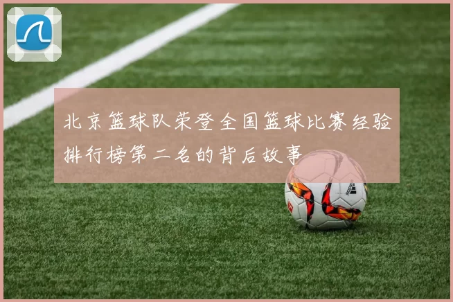 北京篮球队荣登全国篮球比赛经验排行榜第二名的背后故事