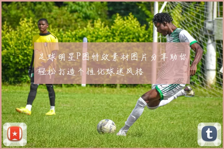 足球明星P图特效素材图片分享助你轻松打造个性化球迷风格